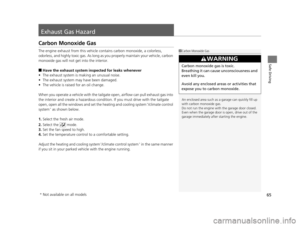 HONDA CR-V 2014 RM1, RM3, RM4 / 4.G Owners Manual 65
Safe Driving
Exhaust Gas Hazard
Carbon Monoxide Gas
The engine exhaust from this vehicle contains carbon monoxide, a colorless, 
odorless, and highly toxic gas. As long as you properly maintain you