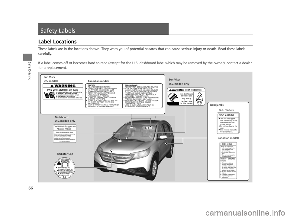 HONDA CR-V 2014 RM1, RM3, RM4 / 4.G Owners Manual 66
Safe Driving
Safety Labels
Label Locations
These labels are in the locations shown. They warn you of potential hazards that  can cause serious injury or death. Read these labels 
carefully.
If a la