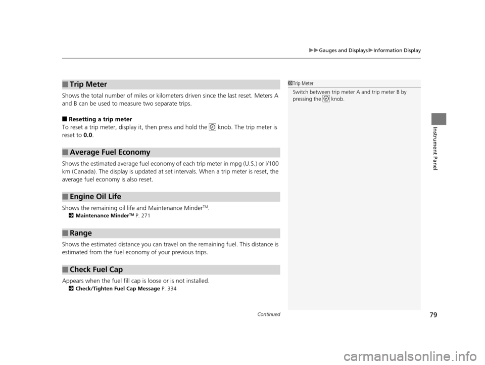 HONDA CR-V 2014 RM1, RM3, RM4 / 4.G User Guide Continued79
uuGauges and Displays uInformation Display
Instrument Panel
Shows the total number of miles or kilomete rs driven since the last reset. Meters A 
and B can be used to measure two separate 