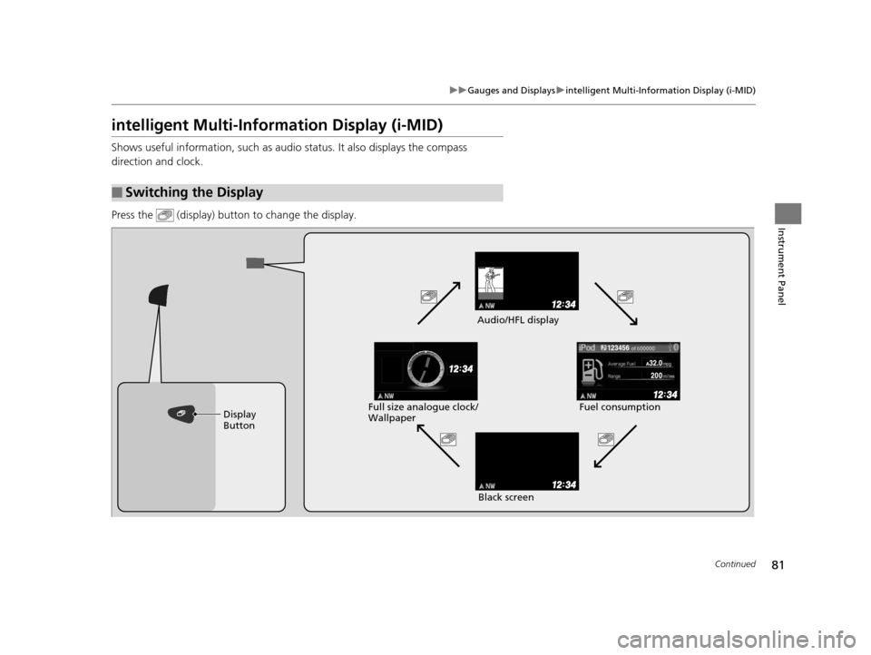 HONDA CR-V 2014 RM1, RM3, RM4 / 4.G Owners Manual 81
uuGauges and Displays uintelligent Multi-Information Display (i-MID)
Continued
Instrument Panel
intelligent Multi-Information Display (i-MID)
Shows useful information, such as audio status. It also