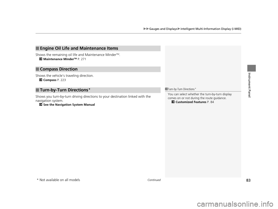 HONDA CR-V 2014 RM1, RM3, RM4 / 4.G User Guide Continued83
uuGauges and Displays uintelligent Multi-Information Display (i-MID)
Instrument Panel
Shows the remaining oil life and Maintenance MinderTM.
2 Maintenance MinderTM P. 271
Shows the vehicle