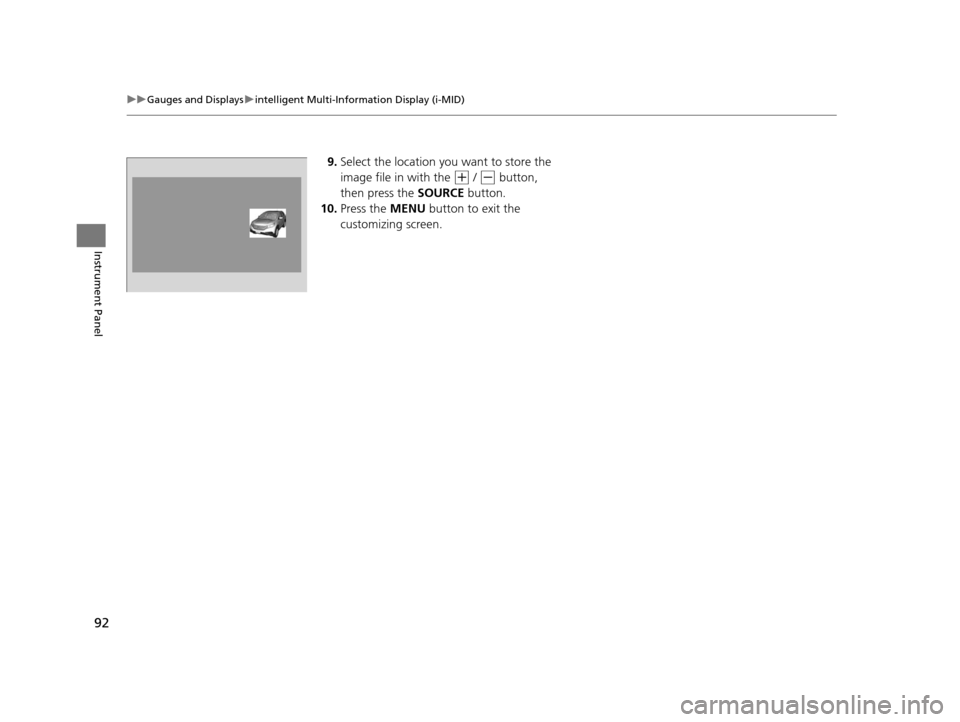 HONDA CR-V 2014 RM1, RM3, RM4 / 4.G Owners Manual 92
uuGauges and Displays uintelligent Multi-Information Display (i-MID)
Instrument Panel
9. Select the location you want to store the 
image file in with the 
(+ / (- button, 
then press the  SOURCE b