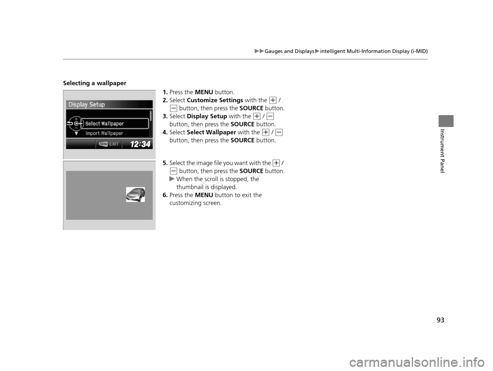 HONDA CR-V 2014 RM1, RM3, RM4 / 4.G Owners Manual 93
uuGauges and Displays uintelligent Multi-Information Display (i-MID)
Instrument Panel
Selecting a wallpaper
1.Press the  MENU button.
2. Select  Customize Settings with the 
(+ / 
(- button, then p