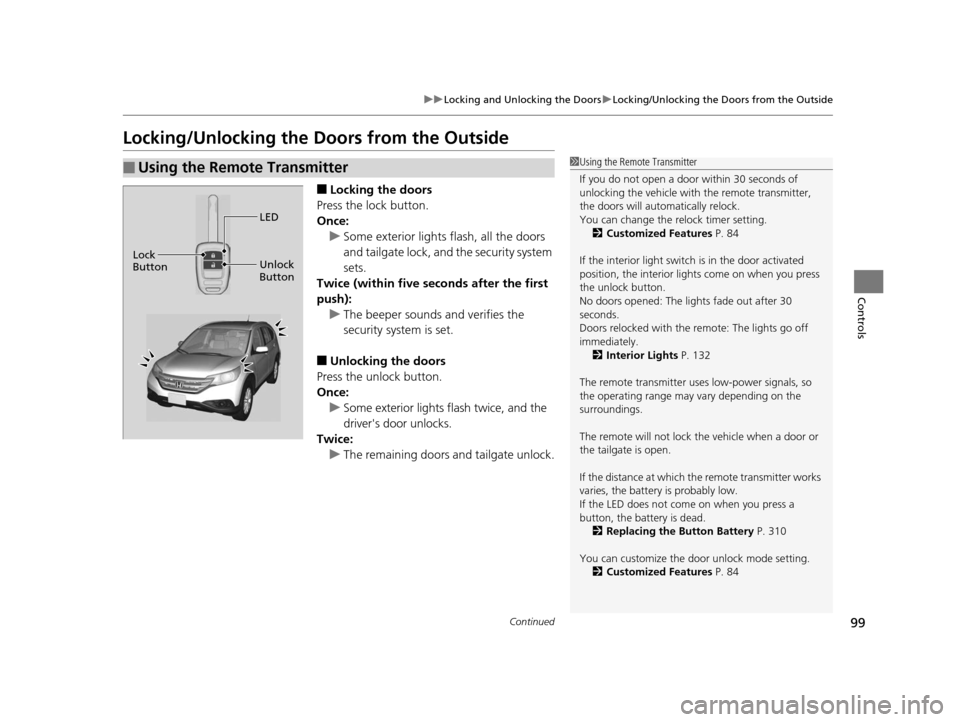 HONDA CR-V 2014 RM1, RM3, RM4 / 4.G Owners Manual 99
uuLocking and Unlocking the Doors uLocking/Unlocking the Doors from the Outside
Continued
Controls
Locking/Unlocking the Doors from the Outside
■Locking the doors
Press the lock button.
Once: u S HONDA CR-V 2014 RM1, RM3, RM4 / 4.G Owners Manual 99
uuLocking and Unlocking the Doors uLocking/Unlocking the Doors from the Outside
Continued
Controls
Locking/Unlocking the Doors from the Outside
■Locking the doors
Press the lock button.
Once: u S