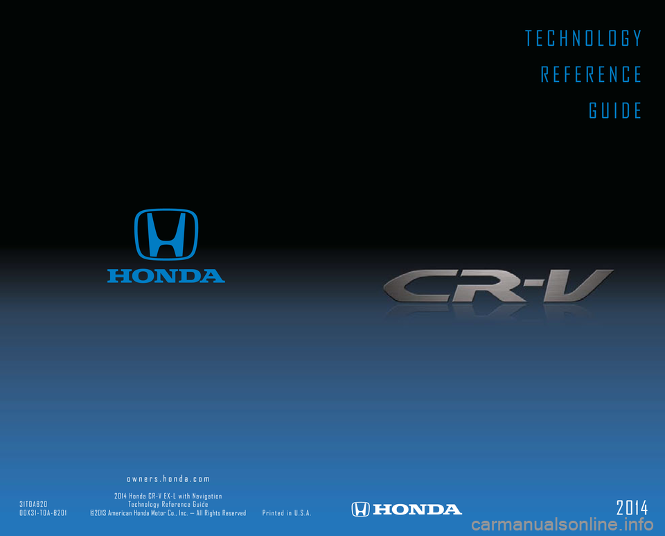 HONDA CR-V 2014 RM1, RM3, RM4 / 4.G Technology Reference Guide TECHNOLOGY
REFERENCE
GUIDE
2014
owners.honda.com
2014 Honda CR-V EX-L with Navigation HONDA CR-V 2014 RM1, RM3, RM4 / 4.G Technology Reference Guide TECHNOLOGY
REFERENCE
GUIDE
2014
owners.honda.com
2014 Honda CR-V EX-L with Navigation