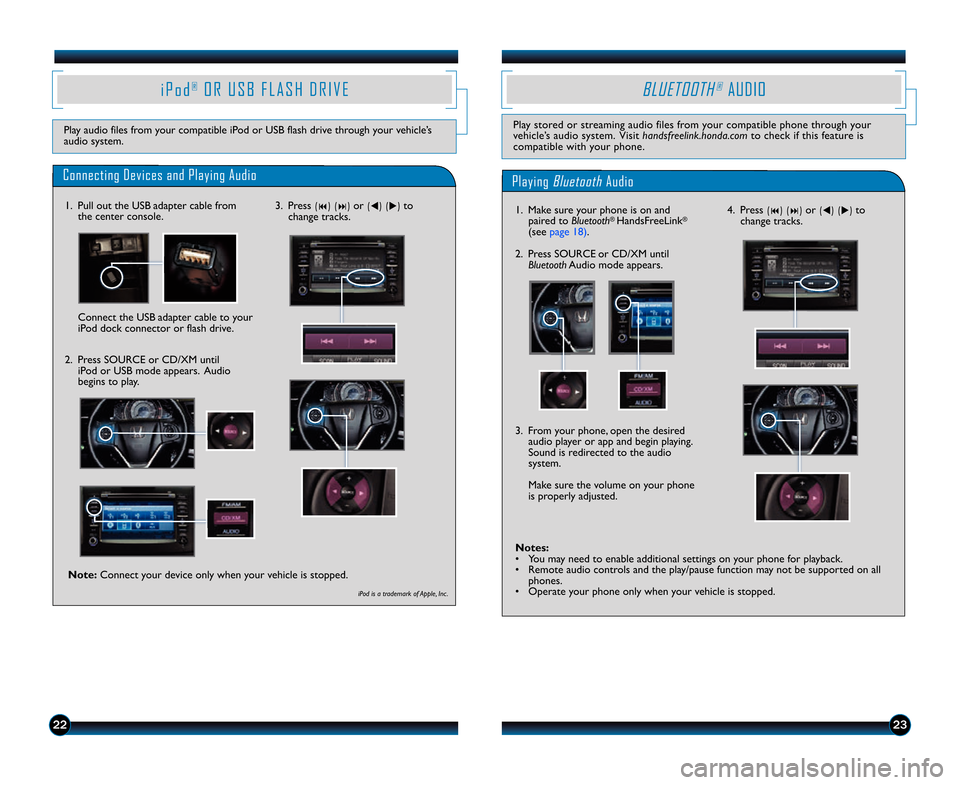 HONDA CR-V 2014 RM1, RM3, RM4 / 4.G Technology Reference Guide 2223
4. Press (9) (:) or (t) (u) to
change tracks.
Notes:
• You may need to enable additional settings on your phone for playback.
• Remote audio controls and the play/pause function may not be s HONDA CR-V 2014 RM1, RM3, RM4 / 4.G Technology Reference Guide 2223
4. Press (9) (:) or (t) (u) to
change tracks.
Notes:
• You may need to enable additional settings on your phone for playback.
• Remote audio controls and the play/pause function may not be s