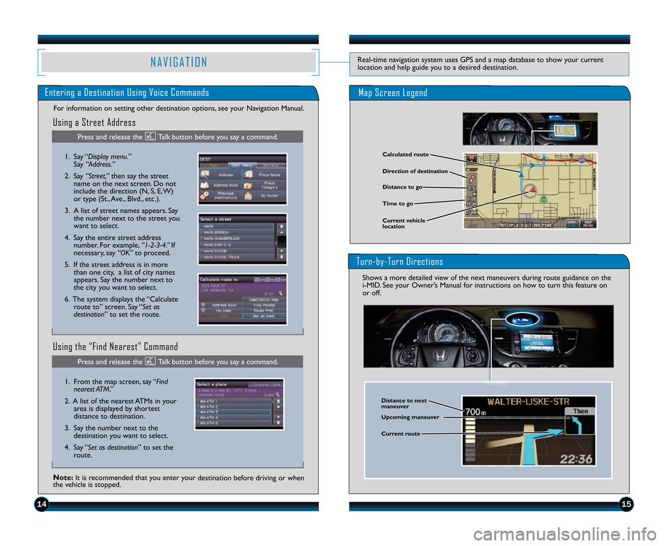 HONDA CR-V 2014 RM1, RM3, RM4 / 4.G Technology Reference Guide 1415
N A V I G A T I O NReal�time navigation system uses GPS and a map database to show your current
location and help guide you to a desired destination.
Entering a Destination Using Voice Commands
S