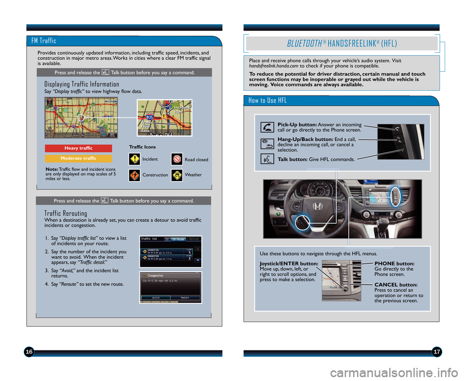 HONDA CR-V 2014 RM1, RM3, RM4 / 4.G Technology Reference Guide FM Traffic
1617
Displaying Traffic Information 
Say “Display traffic”to view highway flow data.
Note:Traffic flow and incident icons
are only displayed on map scales of 5
miles or less.
Heavy traf