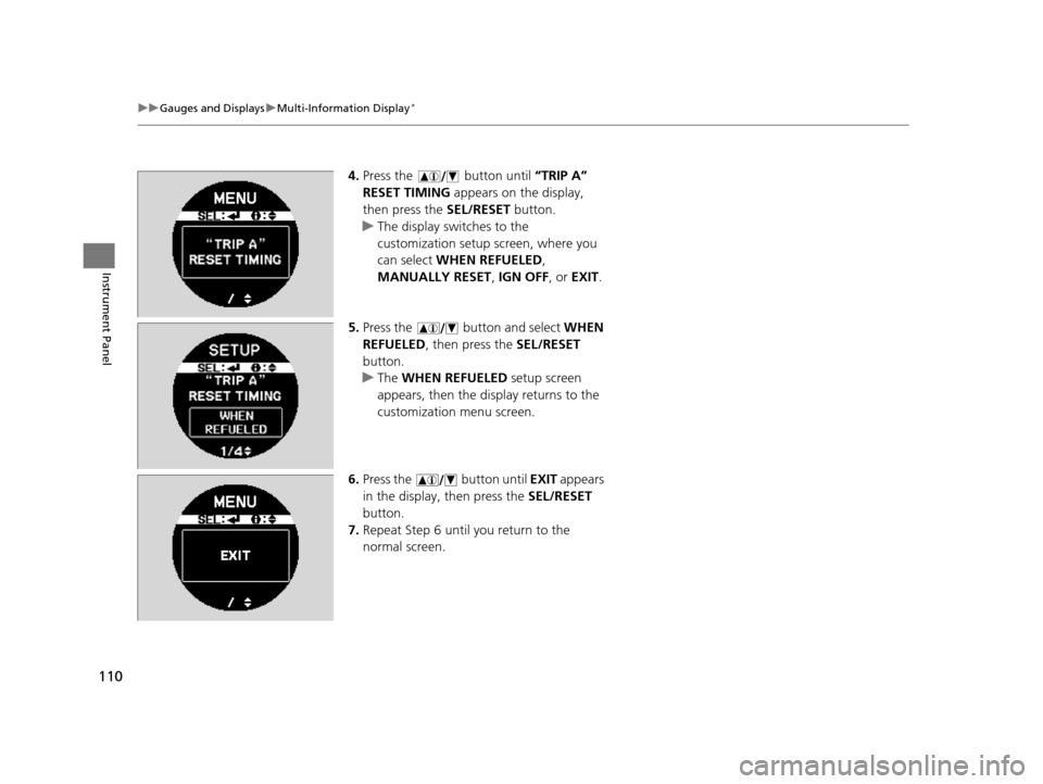 HONDA CR-V 2015 RM1, RM3, RM4 / 4.G Owners Manual 110
uuGauges and Displays uMulti-Information Display*
Instrument Panel
4. Press the   button until  “TRIP A” 
RESET TIMING  appears on the display, 
then press the  SEL/RESET button.
u The display