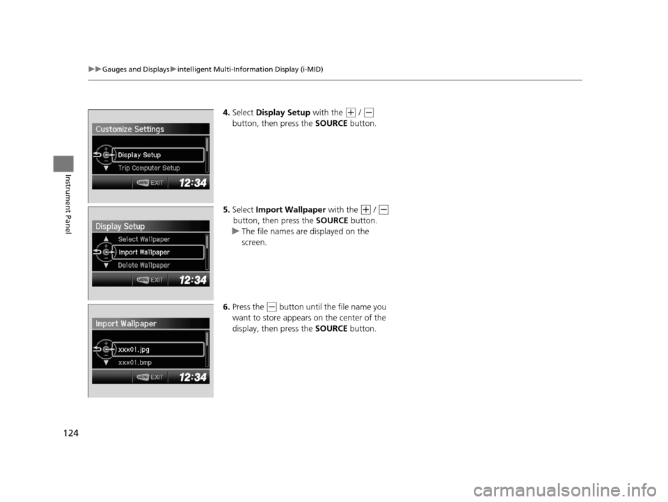 HONDA CR-V 2015 RM1, RM3, RM4 / 4.G Owners Manual 124
uuGauges and Displays uintelligent Multi-Information Display (i-MID)
Instrument Panel
4. Select Display Setup with the (+ / (-
button, then press the SOURCE button.
5. Select Import Wallpaper HONDA CR-V 2015 RM1, RM3, RM4 / 4.G Owners Manual 124
uuGauges and Displays uintelligent Multi-Information Display (i-MID)
Instrument Panel
4. Select Display Setup with the (+ / (-
button, then press the SOURCE button.
5. Select Import Wallpaper