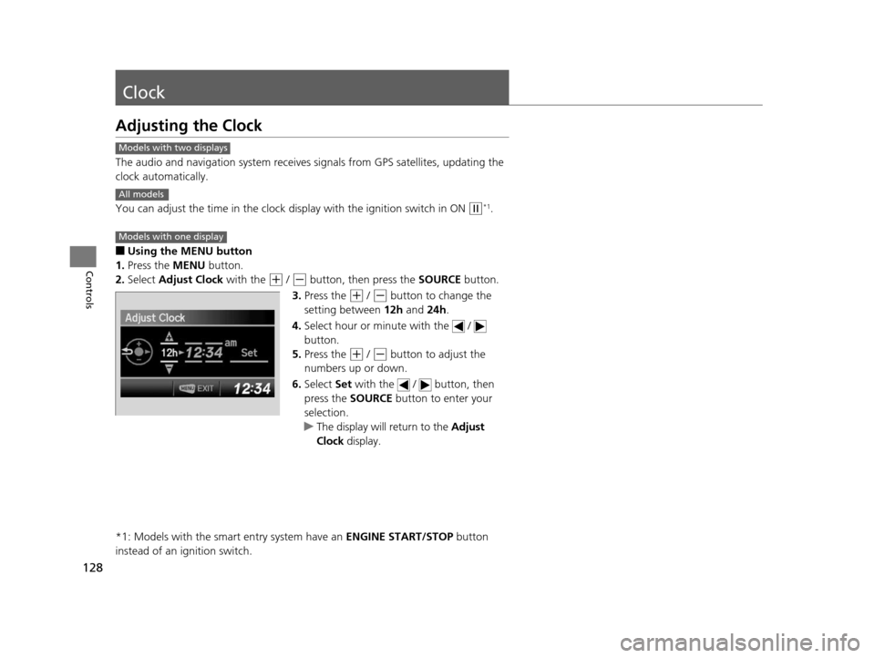 HONDA CR-V 2015 RM1, RM3, RM4 / 4.G Owners Manual 128
Controls
Clock
Adjusting the Clock
The audio and navigation system receives signals from GPS satellites, updating the 
clock automatically.
You can adjust the time in the clock di splay with the i