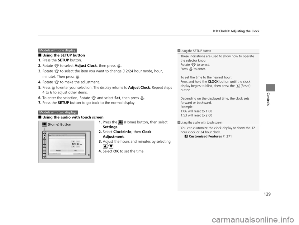 HONDA CR-V 2015 RM1, RM3, RM4 / 4.G Owners Manual 129
uuClock uAdjusting the Clock
Controls
■Using the SETUP button
1. Press the  SETUP button.
2. Rotate   to select  Adjust Clock, then press  .
3. Rotate   to select the item you want to change (12