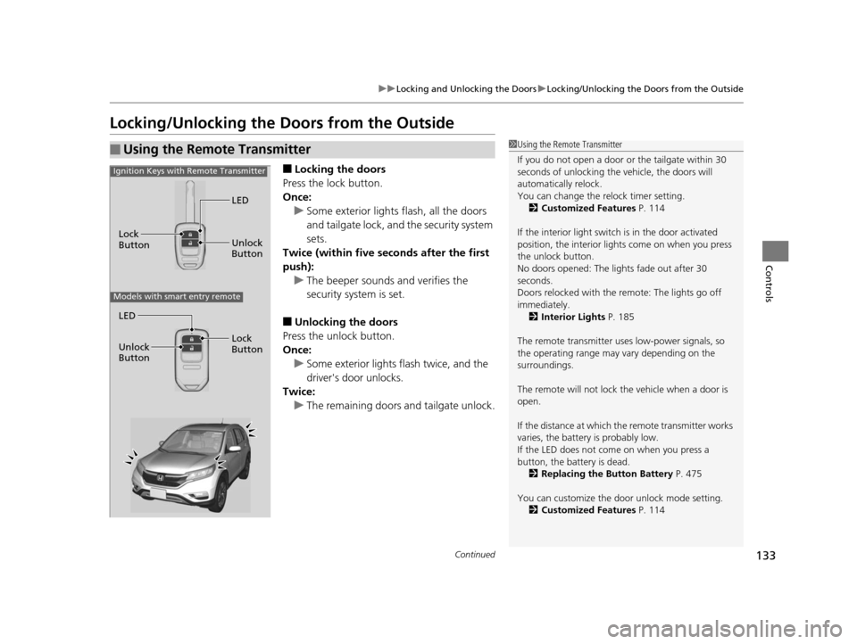 HONDA CR-V 2015 RM1, RM3, RM4 / 4.G Owners Manual 133
uuLocking and Unlocking the Doors uLocking/Unlocking the Doors from the Outside
Continued
Controls
Locking/Unlocking the Doors from the Outside
■Locking the doors
Press the lock button.
Once: u HONDA CR-V 2015 RM1, RM3, RM4 / 4.G Owners Manual 133
uuLocking and Unlocking the Doors uLocking/Unlocking the Doors from the Outside
Continued
Controls
Locking/Unlocking the Doors from the Outside
■Locking the doors
Press the lock button.
Once: u