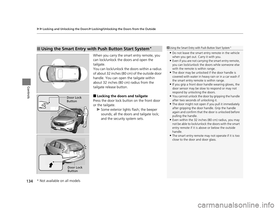 HONDA CR-V 2015 RM1, RM3, RM4 / 4.G Owners Manual uuLocking and Unlocking the Doors uLocking/Unlocking the Doors from the Outside
134
Controls
When you carry the smart entry remote, you
can lock/unlock the doors and open the
tailgate.
You can lock/ HONDA CR-V 2015 RM1, RM3, RM4 / 4.G Owners Manual uuLocking and Unlocking the Doors uLocking/Unlocking the Doors from the Outside
134
Controls
When you carry the smart entry remote, you
can lock/unlock the doors and open the
tailgate.
You can lock/