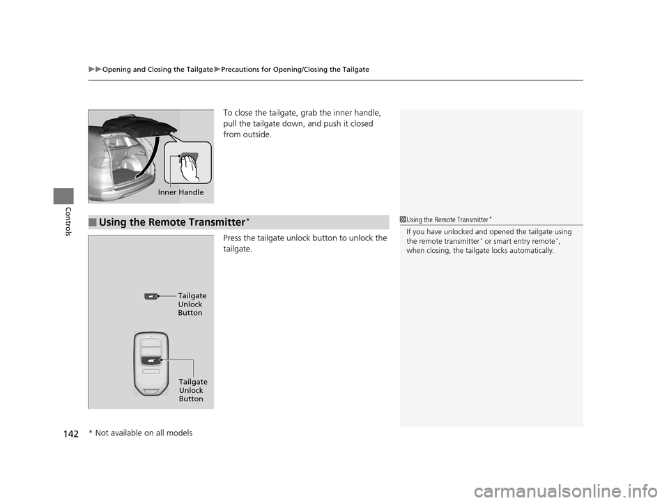 HONDA CR-V 2015 RM1, RM3, RM4 / 4.G Owners Manual uuOpening and Closing the Tailgate uPrecautions for Openi ng/Closing the Tailgate
142
Controls
To close the tailgate, grab the inner handle,
pull the tailgate down, and push it closed
from outside.
HONDA CR-V 2015 RM1, RM3, RM4 / 4.G Owners Manual uuOpening and Closing the Tailgate uPrecautions for Openi ng/Closing the Tailgate
142
Controls
To close the tailgate, grab the inner handle,
pull the tailgate down, and push it closed
from outside.