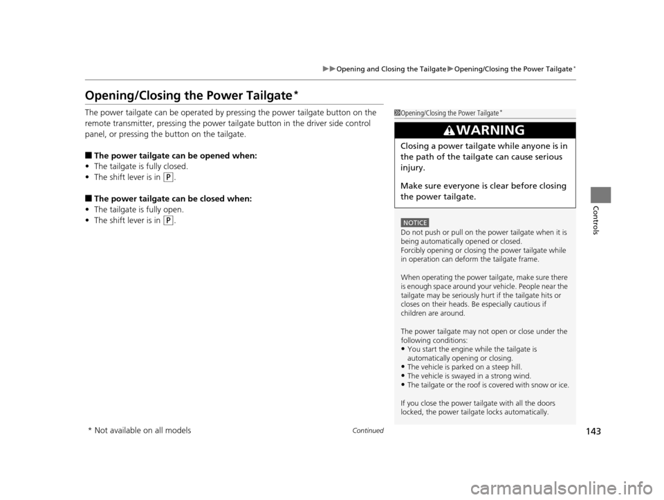 HONDA CR-V 2015 RM1, RM3, RM4 / 4.G Owners Manual 143
uuOpening and Closing the Tailgate uOpening/Closing the Power Tailgate*
Continued
Controls
Opening/Closing the Power Tailgate*
The power tailgate can be operated by pr essing the power tailgate bu