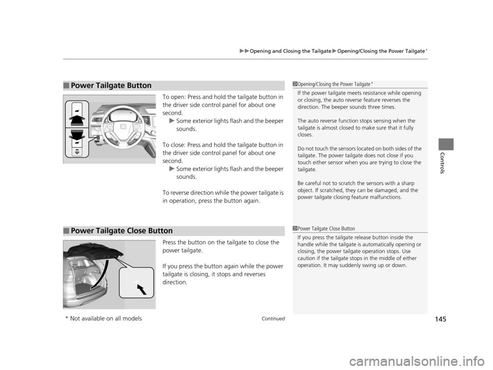 HONDA CR-V 2015 RM1, RM3, RM4 / 4.G Owners Manual Continued145
uuOpening and Closing the Tailgate uOpening/Closing the Power Tailgate*
Controls
To open: Press and hold the tailgate button in
the driver side control panel for about one
second.
u Som HONDA CR-V 2015 RM1, RM3, RM4 / 4.G Owners Manual Continued145
uuOpening and Closing the Tailgate uOpening/Closing the Power Tailgate*
Controls
To open: Press and hold the tailgate button in
the driver side control panel for about one
second.
u Som