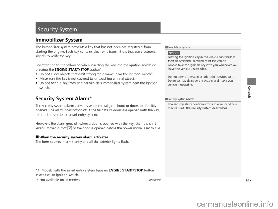 HONDA CR-V 2015 RM1, RM3, RM4 / 4.G Owners Manual 147Continued
Controls
Security System
Immobilizer System
The immobilizer system prevents a key that has not been pre-registered from 
starting the engine. Each key  contains electronic transmitters th