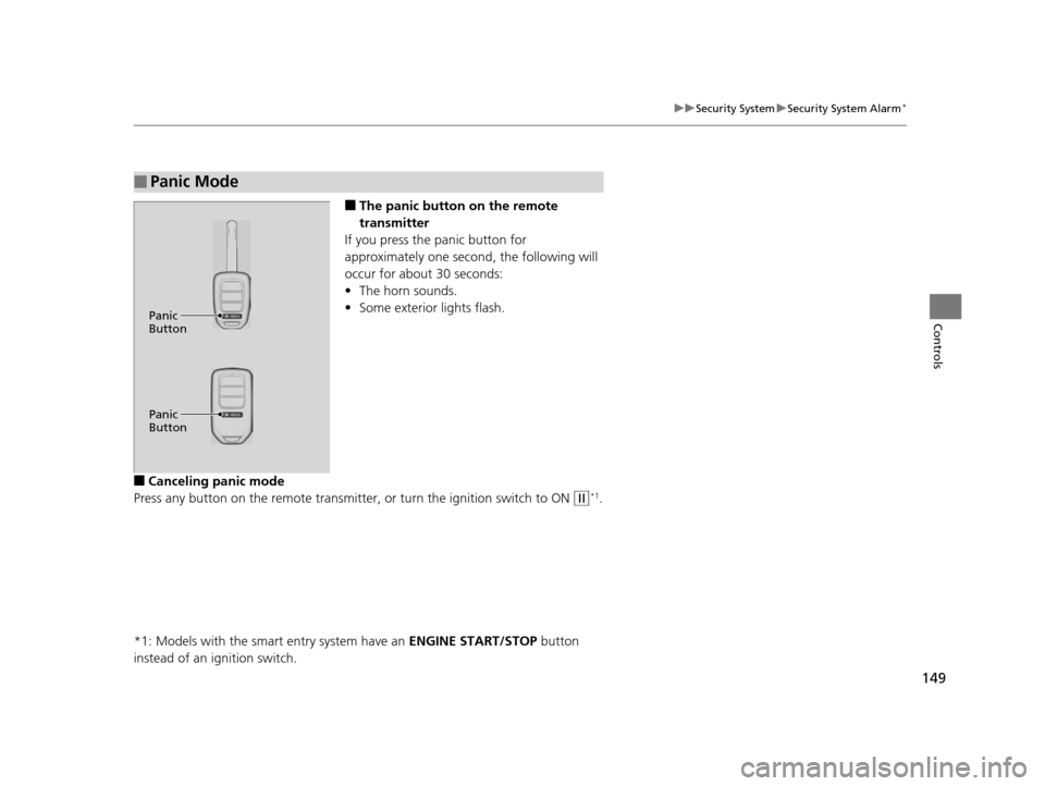 HONDA CR-V 2015 RM1, RM3, RM4 / 4.G Owners Manual 149
uuSecurity System uSecurity System Alarm*
Controls
■The panic button  on the remote 
transmitter
If you press the panic button for 
approximately one second, the following will 
occur for about 