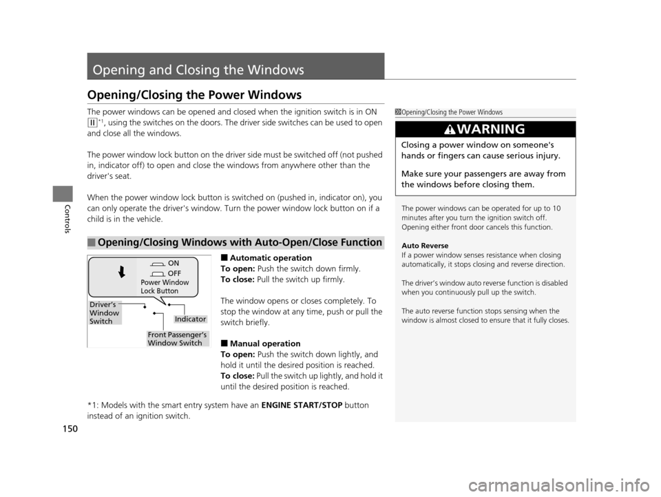 HONDA CR-V 2015 RM1, RM3, RM4 / 4.G Owners Guide 150
Controls
Opening and Closing the Windows
Opening/Closing the Power Windows
The power windows can be opened and closed when the ignition switch is in ON
(w*1, using the switches on the doors. The HONDA CR-V 2015 RM1, RM3, RM4 / 4.G Owners Guide 150
Controls
Opening and Closing the Windows
Opening/Closing the Power Windows
The power windows can be opened and closed when the ignition switch is in ON
(w*1, using the switches on the doors. The