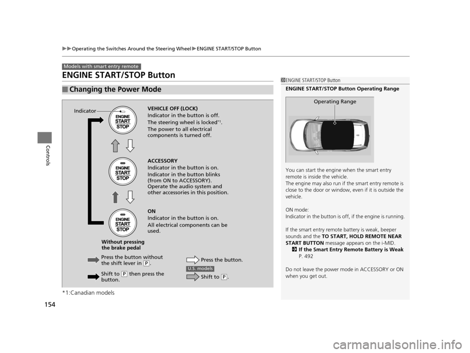 HONDA CR-V 2015 RM1, RM3, RM4 / 4.G Owners Guide 154
uuOperating the Switches Around the Steering Wheel uENGINE START/STOP Button
Controls
ENGINE START/STOP Button
*1:Canadian models
■Changing the Power Mode
Models with smart entry remote
1ENGINE HONDA CR-V 2015 RM1, RM3, RM4 / 4.G Owners Guide 154
uuOperating the Switches Around the Steering Wheel uENGINE START/STOP Button
Controls
ENGINE START/STOP Button
*1:Canadian models
■Changing the Power Mode
Models with smart entry remote
1ENGINE
