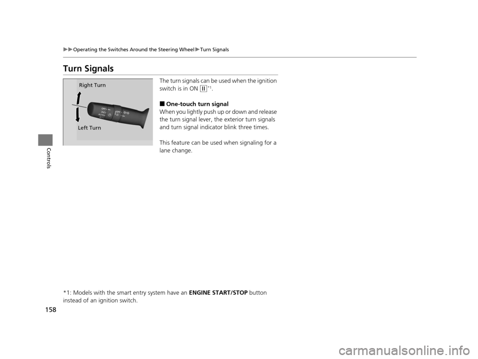 HONDA CR-V 2015 RM1, RM3, RM4 / 4.G Owners Guide 158
uuOperating the Switches Around the Steering Wheel uTurn Signals
Controls
Turn Signals
The turn signals can be used when the ignition
switch is in ON
(w*1.
■One-touch turn signal
When you lig HONDA CR-V 2015 RM1, RM3, RM4 / 4.G Owners Guide 158
uuOperating the Switches Around the Steering Wheel uTurn Signals
Controls
Turn Signals
The turn signals can be used when the ignition
switch is in ON
(w*1.
■One-touch turn signal
When you lig