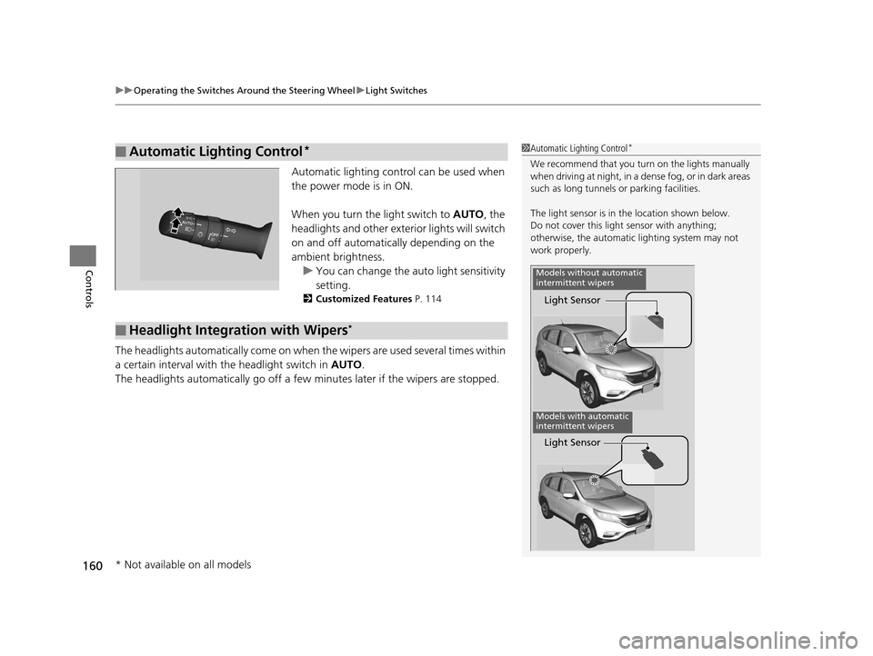 HONDA CR-V 2015 RM1, RM3, RM4 / 4.G Owners Manual uuOperating the Switches Around the Steering Wheel uLight Switches
160
Controls
Automatic lighting control can be used when
the power mode is in ON.
When you turn the light switch to AUTO, the
head HONDA CR-V 2015 RM1, RM3, RM4 / 4.G Owners Manual uuOperating the Switches Around the Steering Wheel uLight Switches
160
Controls
Automatic lighting control can be used when
the power mode is in ON.
When you turn the light switch to AUTO, the
head