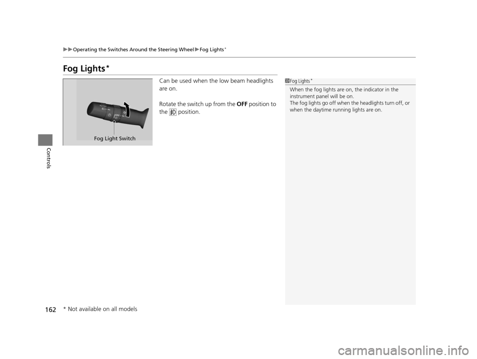 HONDA CR-V 2015 RM1, RM3, RM4 / 4.G Owners Manual 162
uuOperating the Switches Around the Steering Wheel uFog Lights*
Controls
Fog Lights*
Can be used when th e low beam headlights
are on.
Rotate the switch up from the OFF position to
the positi HONDA CR-V 2015 RM1, RM3, RM4 / 4.G Owners Manual 162
uuOperating the Switches Around the Steering Wheel uFog Lights*
Controls
Fog Lights*
Can be used when th e low beam headlights
are on.
Rotate the switch up from the OFF position to
the positi