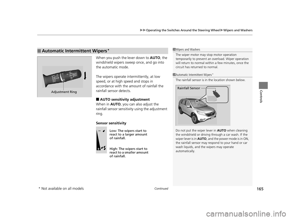 HONDA CR-V 2015 RM1, RM3, RM4 / 4.G Owners Manual Continued165
uuOperating the Switches Around the Steering Wheel uWipers and Washers
Controls
When you push the lever down to AUTO, the
windshield wipers sweep once, and go into
the automatic mode.
HONDA CR-V 2015 RM1, RM3, RM4 / 4.G Owners Manual Continued165
uuOperating the Switches Around the Steering Wheel uWipers and Washers
Controls
When you push the lever down to AUTO, the
windshield wipers sweep once, and go into
the automatic mode.