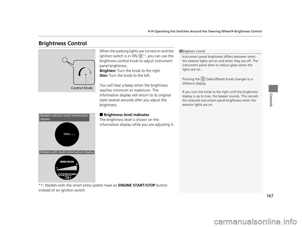 HONDA CR-V 2015 RM1, RM3, RM4 / 4.G Owners Manual 167
uuOperating the Switches Around the Steering Wheel uBrightness Control
Controls
Brightness Control
When the parking lights are turned on and the
ignition switch is in ON
(w*1, you can use the
HONDA CR-V 2015 RM1, RM3, RM4 / 4.G Owners Manual 167
uuOperating the Switches Around the Steering Wheel uBrightness Control
Controls
Brightness Control
When the parking lights are turned on and the
ignition switch is in ON
(w*1, you can use the