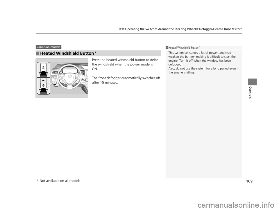 HONDA CR-V 2015 RM1, RM3, RM4 / 4.G Owners Manual 169
uuOperating the Switches Around the Steering Wheel uDefogger/Heated Door Mirror*
Controls
Press the heated windshield button to deice
the windshield when the power mode is in
ON.
The front defog HONDA CR-V 2015 RM1, RM3, RM4 / 4.G Owners Manual 169
uuOperating the Switches Around the Steering Wheel uDefogger/Heated Door Mirror*
Controls
Press the heated windshield button to deice
the windshield when the power mode is in
ON.
The front defog