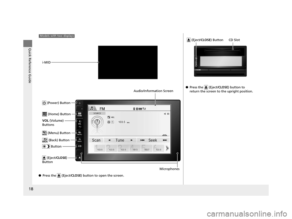 HONDA CR-V 2015 RM1, RM3, RM4 / 4.G User Guide 18
Quick Reference Guide
●Press the (Eject/ CLOSE) button to open the screen.
Models with two displays
i-MID
(Power) Button
(Home) Button
VOL (Volume)
Buttons
(Menu) Button
(Back) Button
(E HONDA CR-V 2015 RM1, RM3, RM4 / 4.G User Guide 18
Quick Reference Guide
●Press the (Eject/ CLOSE) button to open the screen.
Models with two displays
i-MID
(Power) Button
(Home) Button
VOL (Volume)
Buttons
(Menu) Button
(Back) Button
(E