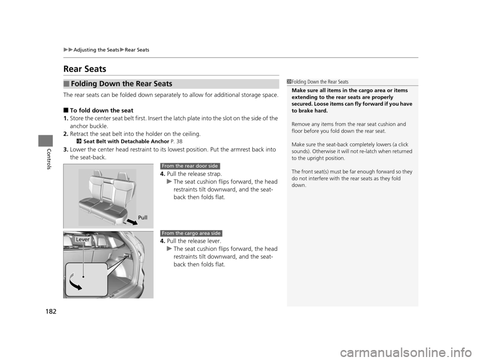 HONDA CR-V 2015 RM1, RM3, RM4 / 4.G Owners Manual 182
uuAdjusting the Seats uRear Seats
Controls
Rear Seats
The rear seats can be folded down separate ly to allow for additional storage space.
■To fold down the seat
1. Store the center seat belt fi