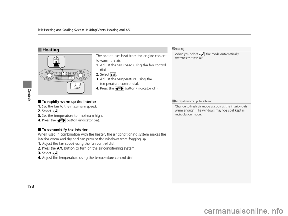 HONDA CR-V 2015 RM1, RM3, RM4 / 4.G Owners Manual uuHeating and Cooling System*uUsing Vents, Heating and A/C
198
Controls
The heater uses heat from the engine coolant 
to warm the air.
1. Adjust the fan speed using the fan control 
dial.
2. Select .
