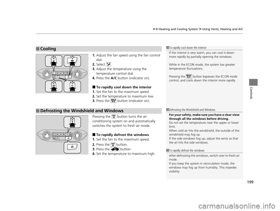 HONDA CR-V 2015 RM1, RM3, RM4 / 4.G Owners Manual 199
uuHeating and Cooling System*uUsing Vents, Heating and A/C
Controls
1. Adjust the fan speed using the fan control 
dial.
2. Select .
3. Adjust the temperature using the 
temperature control dial.
