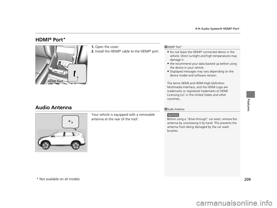 HONDA CR-V 2015 RM1, RM3, RM4 / 4.G Workshop Manual 209
uuAudio System uHDMI ® Port*
Features
HDMI ® Port*
1. Open the cover.
2. Install the HDMI ® cable to the HDMI ® port.
Audio Antenna
Your vehicle is equipped with a removable
antenna at the re HONDA CR-V 2015 RM1, RM3, RM4 / 4.G Workshop Manual 209
uuAudio System uHDMI ® Port*
Features
HDMI ® Port*
1. Open the cover.
2. Install the HDMI ® cable to the HDMI ® port.
Audio Antenna
Your vehicle is equipped with a removable
antenna at the re
