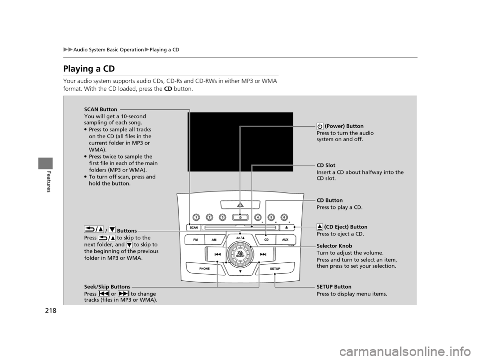 HONDA CR-V 2015 RM1, RM3, RM4 / 4.G Owners Manual 218
uuAudio System Basic Operation uPlaying a CD
Features
Playing a CD
Your audio system supports audio CDs, CD-Rs and CD-RWs in either MP3 or WMA
format. With the CD loaded, press the CD button.
/ HONDA CR-V 2015 RM1, RM3, RM4 / 4.G Owners Manual 218
uuAudio System Basic Operation uPlaying a CD
Features
Playing a CD
Your audio system supports audio CDs, CD-Rs and CD-RWs in either MP3 or WMA
format. With the CD loaded, press the CD button.
/