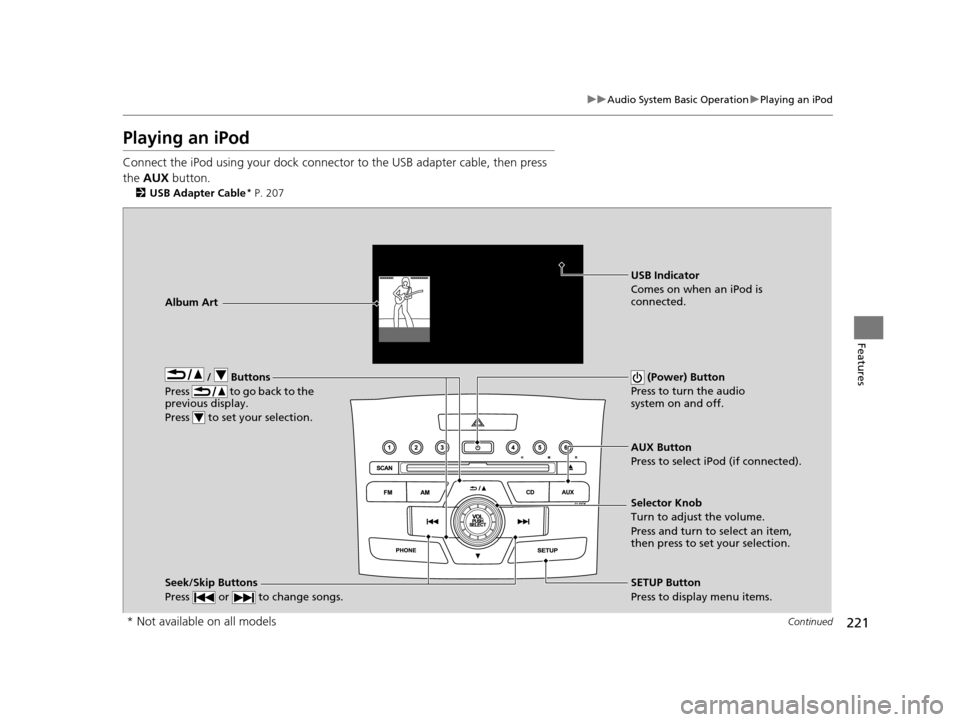 HONDA CR-V 2015 RM1, RM3, RM4 / 4.G Owners Manual 221
uuAudio System Basic Operation uPlaying an iPod
Continued
Features
Playing an iPod
Connect the iPod using your dock connector to the USB adapter cable, then press
the AUX button.
2USB Adapter C HONDA CR-V 2015 RM1, RM3, RM4 / 4.G Owners Manual 221
uuAudio System Basic Operation uPlaying an iPod
Continued
Features
Playing an iPod
Connect the iPod using your dock connector to the USB adapter cable, then press
the AUX button.
2USB Adapter C