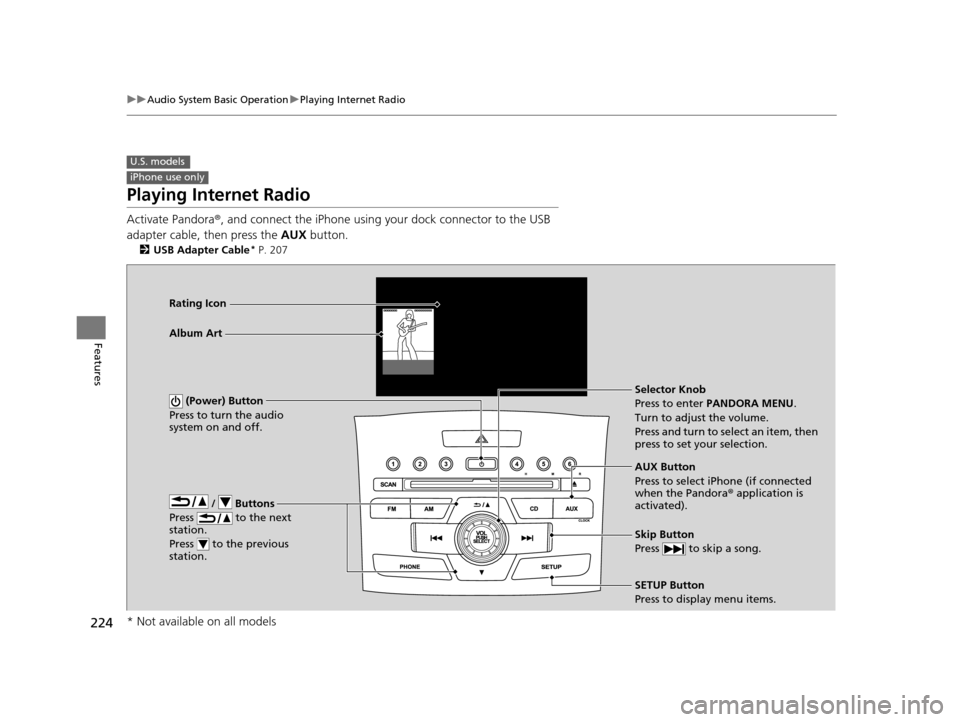 HONDA CR-V 2015 RM1, RM3, RM4 / 4.G Owners Manual 224
uuAudio System Basic Operation uPlaying Internet Radio
Features
Playing Internet Radio
Activate Pandora ®, and connect the iPhone using your dock connector to the USB 
adapter cable, then press t