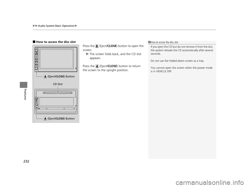 HONDA CR-V 2015 RM1, RM3, RM4 / 4.G Owners Manual uuAudio System Basic Operation u
232
Features
■How to access the disc slot
Press the (Eject/CLOSE) button to open the
screen.
u The screen folds back, and the CD slot
appears.
Press the (Eject HONDA CR-V 2015 RM1, RM3, RM4 / 4.G Owners Manual uuAudio System Basic Operation u
232
Features
■How to access the disc slot
Press the (Eject/CLOSE) button to open the
screen.
u The screen folds back, and the CD slot
appears.
Press the (Eject
