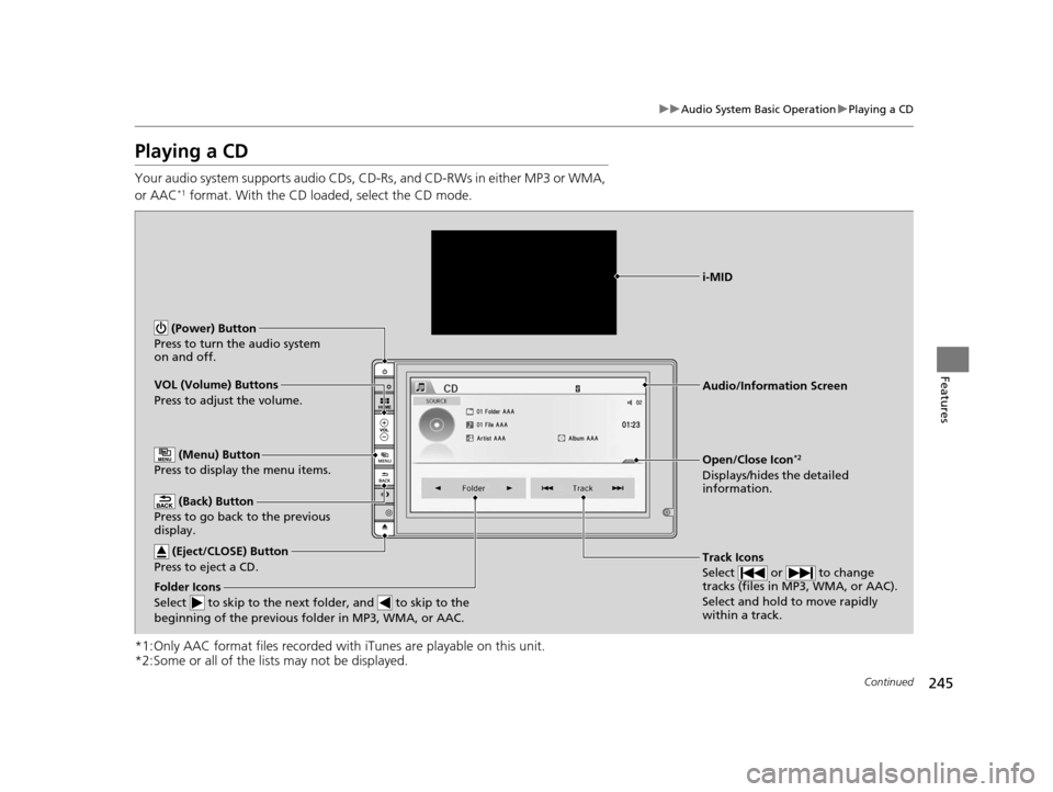 HONDA CR-V 2015 RM1, RM3, RM4 / 4.G Owners Manual 245
uuAudio System Basic Operation uPlaying a CD
Continued
Features
Playing a CD
Your audio system supports audio CDs, CD-Rs , and CD-RWs in either MP3 or WMA,
or AAC*1 format. With the CD loaded, se HONDA CR-V 2015 RM1, RM3, RM4 / 4.G Owners Manual 245
uuAudio System Basic Operation uPlaying a CD
Continued
Features
Playing a CD
Your audio system supports audio CDs, CD-Rs , and CD-RWs in either MP3 or WMA,
or AAC*1 format. With the CD loaded, se