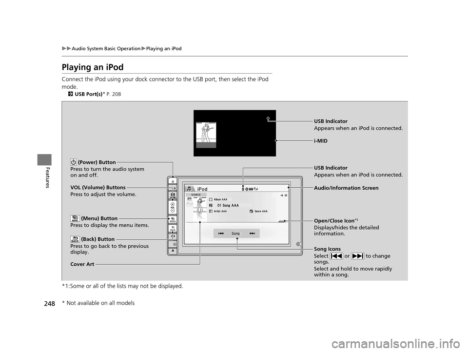 HONDA CR-V 2015 RM1, RM3, RM4 / 4.G Owners Manual 248
uuAudio System Basic Operation uPlaying an iPod
Features
Playing an iPod
Connect the iPod using your dock connector to the USB port, then select the iPod
mode.
2 USB Port(s)* P. 208
*1:Some or al HONDA CR-V 2015 RM1, RM3, RM4 / 4.G Owners Manual 248
uuAudio System Basic Operation uPlaying an iPod
Features
Playing an iPod
Connect the iPod using your dock connector to the USB port, then select the iPod
mode.
2 USB Port(s)* P. 208
*1:Some or al