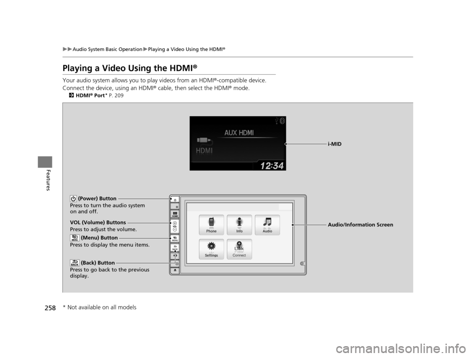 HONDA CR-V 2015 RM1, RM3, RM4 / 4.G Owners Manual 258
uuAudio System Basic Operation uPlaying a Video Using the HDMI ®
Features
Playing a Video Using the HDMI ®
Your audio system allows you to play videos from an HDMI®-compatible device.
Connect t HONDA CR-V 2015 RM1, RM3, RM4 / 4.G Owners Manual 258
uuAudio System Basic Operation uPlaying a Video Using the HDMI ®
Features
Playing a Video Using the HDMI ®
Your audio system allows you to play videos from an HDMI®-compatible device.
Connect t