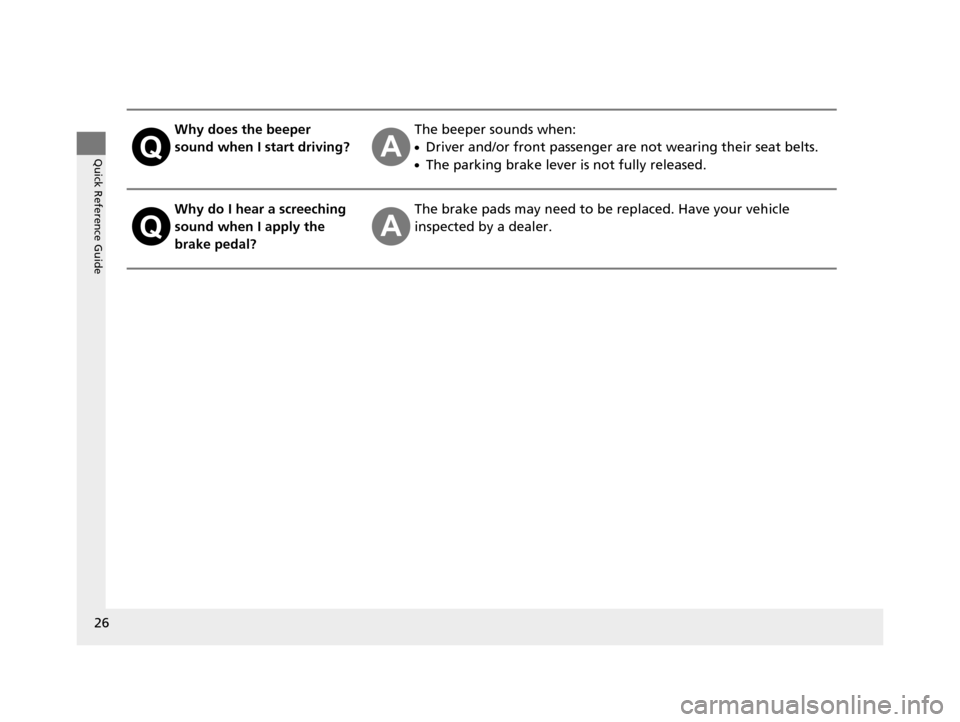 HONDA CR-V 2015 RM1, RM3, RM4 / 4.G Owners Manual 26
Quick Reference Guide
Why does the beeper 
sound when I start driving?The beeper sounds when:
●Driver and/or front passenger are not wearing their seat belts.
●The parking brake lever is not fu