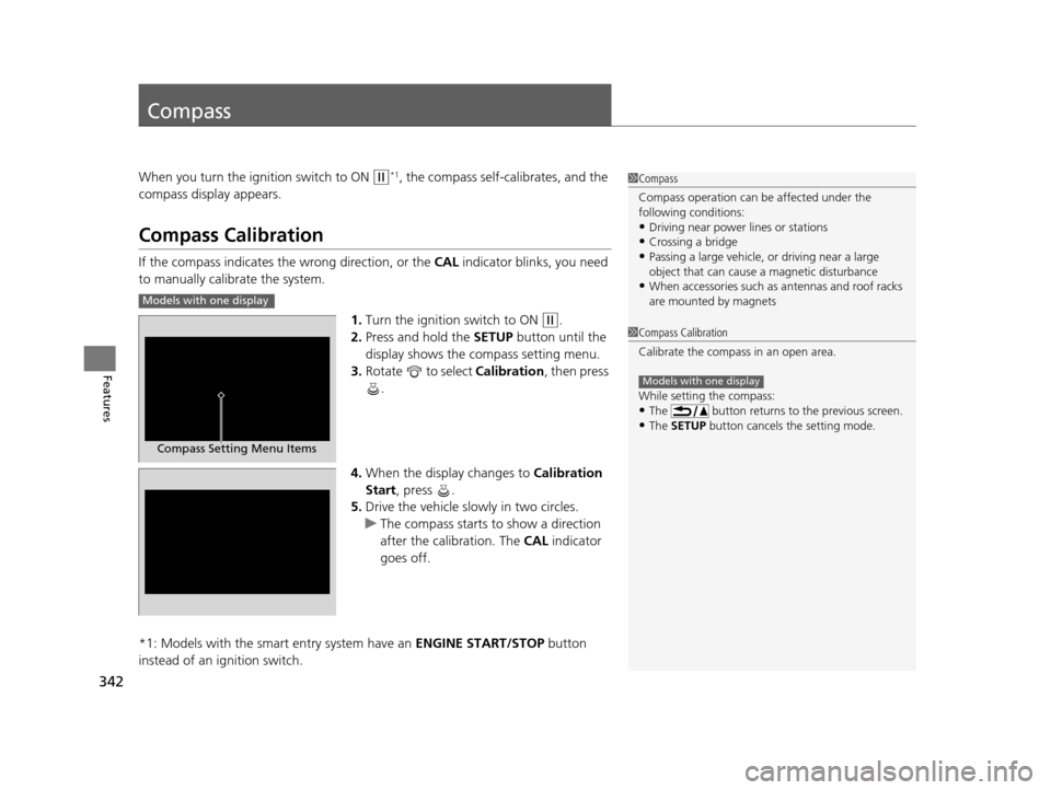HONDA CR-V 2015 RM1, RM3, RM4 / 4.G Owners Manual 342
Features
Compass
When you turn the ignition switch to ON (w*1, the compass self-calibrates, and the
compass display appears.
Compass Calibration
If the compass indicates the wrong direction, or t HONDA CR-V 2015 RM1, RM3, RM4 / 4.G Owners Manual 342
Features
Compass
When you turn the ignition switch to ON (w*1, the compass self-calibrates, and the
compass display appears.
Compass Calibration
If the compass indicates the wrong direction, or t