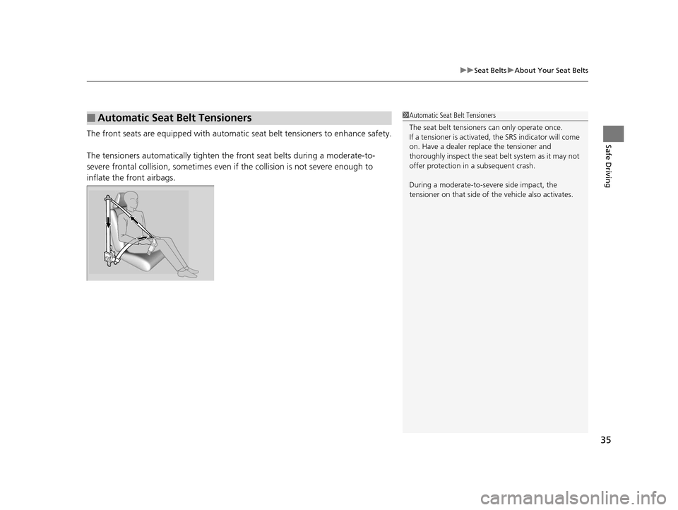HONDA CR-V 2015 RM1, RM3, RM4 / 4.G User Guide 35
uuSeat Belts uAbout Your Seat Belts
Safe DrivingThe front seats are equipped with automatic  seat belt tensioners to enhance safety.
The tensioners automatically tighten the  front seat belts durin