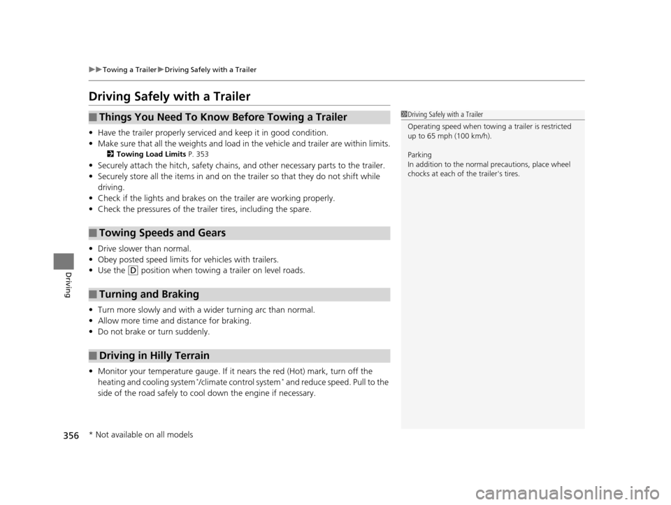 HONDA CR-V 2015 RM1, RM3, RM4 / 4.G Owners Manual 356
uuTowing a Trailer uDriving Safely with a Trailer
Driving
Driving Safely with a Trailer
• Have the trailer properly serviced and keep it in good condition.
• Make sure that all the weights and HONDA CR-V 2015 RM1, RM3, RM4 / 4.G Owners Manual 356
uuTowing a Trailer uDriving Safely with a Trailer
Driving
Driving Safely with a Trailer
• Have the trailer properly serviced and keep it in good condition.
• Make sure that all the weights and