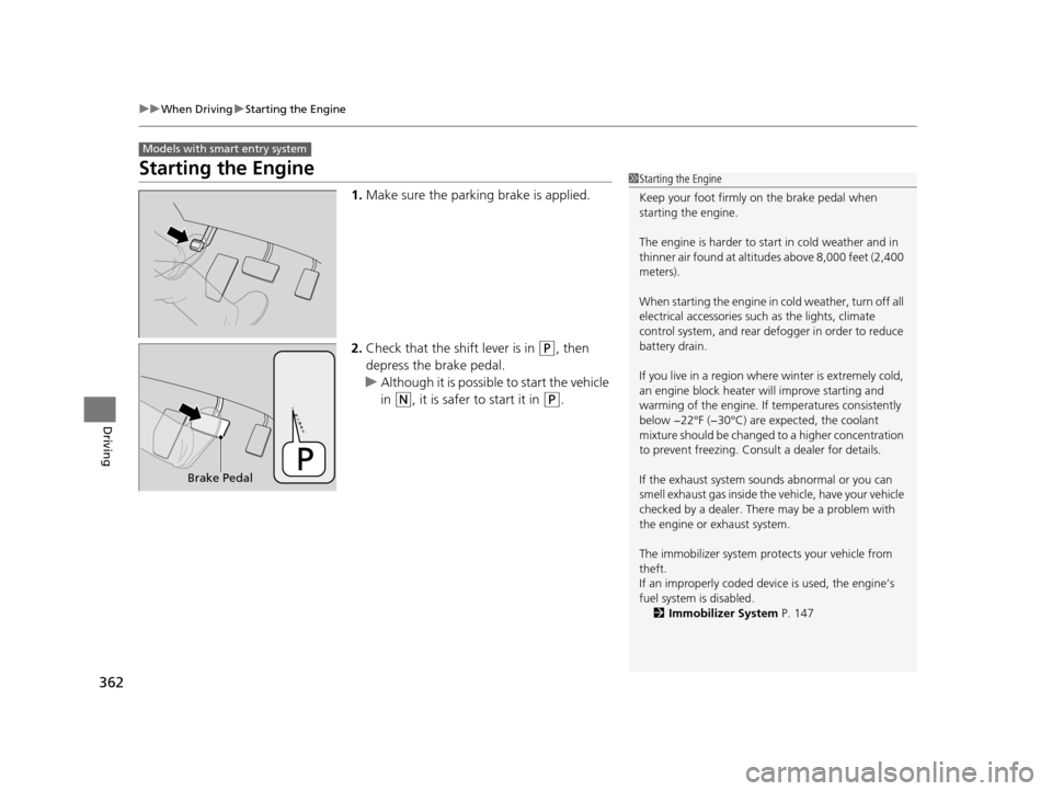 HONDA CR-V 2015 RM1, RM3, RM4 / 4.G Owners Manual 362
uuWhen Driving uStarting the Engine
Driving
Starting the Engine
1. Make sure the parking brake is applied.
2. Check that the shift lever is in
(P, then
depress the brake pedal.
u Although it is HONDA CR-V 2015 RM1, RM3, RM4 / 4.G Owners Manual 362
uuWhen Driving uStarting the Engine
Driving
Starting the Engine
1. Make sure the parking brake is applied.
2. Check that the shift lever is in
(P, then
depress the brake pedal.
u Although it is