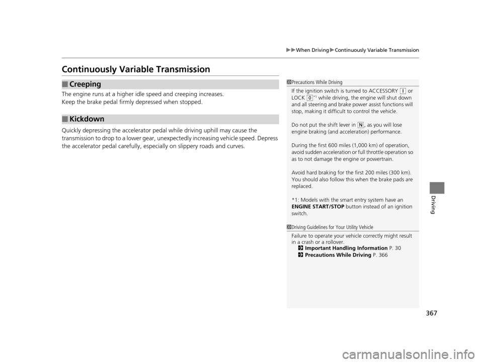 HONDA CR-V 2015 RM1, RM3, RM4 / 4.G Owners Manual 367
uuWhen Driving uContinuously Variable Transmission
Driving
Continuously Variable Transmission
The engine runs at a higher id le speed and creeping increases.
Keep the brake pedal firmly depressed 