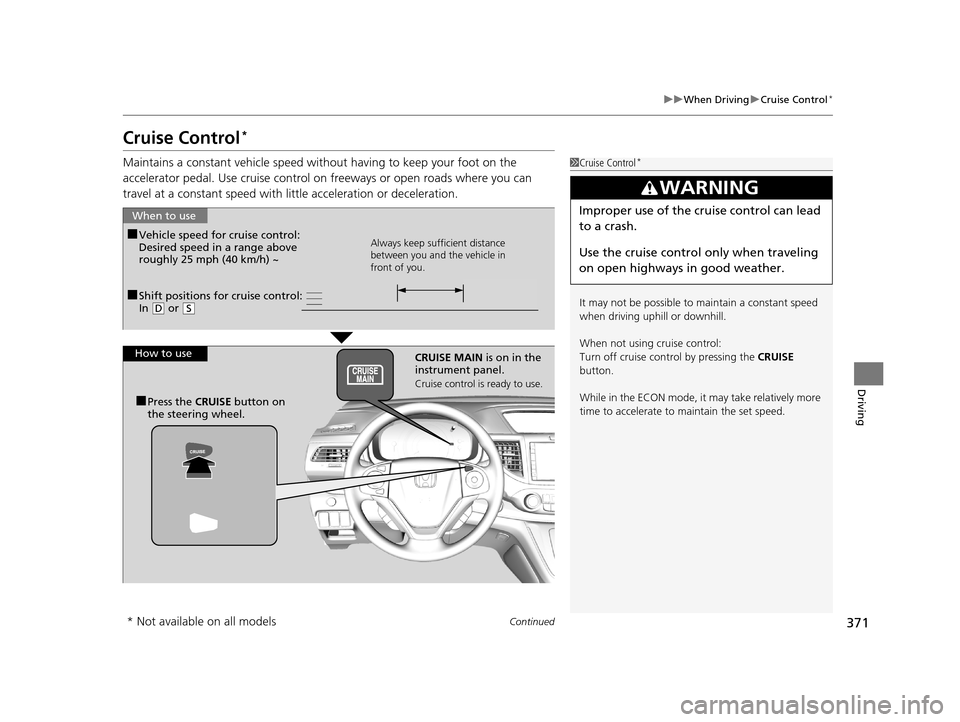 HONDA CR-V 2015 RM1, RM3, RM4 / 4.G Owners Manual 371
uuWhen Driving uCruise Control*
Continued
Driving
Cruise Control*
Maintains a constant vehicle speed without having to keep your foot on the
accelerator pedal. Use cruise control on freeways or HONDA CR-V 2015 RM1, RM3, RM4 / 4.G Owners Manual 371
uuWhen Driving uCruise Control*
Continued
Driving
Cruise Control*
Maintains a constant vehicle speed without having to keep your foot on the
accelerator pedal. Use cruise control on freeways or